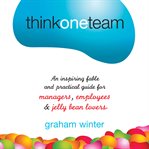 Think one team : an inspiring fable and practical guide for managers, employees and jelly bean lovers cover image cdn
