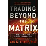 Trading beyond the matrix : the red pill for traders and investors cover image cdn