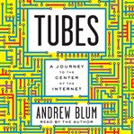 Tubes : [a journey to the center of the Internet] cover image cdn
