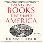 Twenty-five books that shaped America : how white whales, green lights, and restless spirits forged our national identity cover image cdn