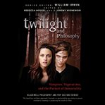 Twilight and philosophy : vampires, vegetarians, and the pursuit of immortality cover image cdn