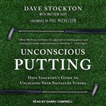 Unconscious putting : dave stockton's guide to unlocking your signature stroke cover image cdn