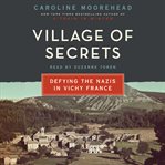 Village of secrets : defying the Nazis in Vichy France cover image cdn