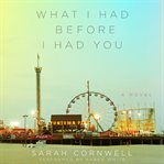 What I had before I had you : a novel cover image cdn