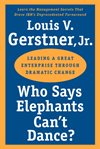 Who says elephants can't dance? : leading a great enterprise through dramatic change cover image cdn