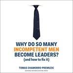 Why do so many incompetent men become leaders? : (and how to fix it) cover image cdn