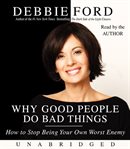 Why good people do bad things : [how to stop being your own worst enemy] cover image cdn