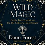 Wild magic : celtic folk traditions for the solitary practitioner cover image cdn