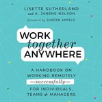 Work together anywhere. A Handbook on Working Remotely -Successfully - for Individuals, Teams, and Managers cover image cdn