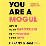 You are a mogul : how to do the impossible, do it yourself, & do it now cover image cdn
