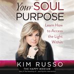 Your soul purpose : learn how to access the light within cover image cdn