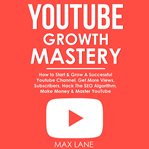 Youtube growth mastery: how to start & grow a successful youtube channel. get more views, subscri... cover image cdn