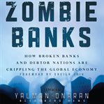 Zombie banks. How Broken Banks and Debtor Nations Are Crippling the Global Economy cover image cdn