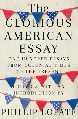 The glorious American essay : one hundred essays from colonial times to the present  cover image cdn