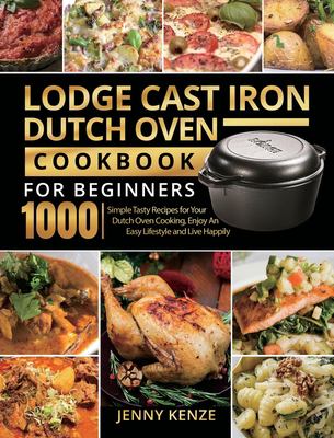 Lodge cast iron dutch oven cookbook for beginners 1000 : simple tasty recipes for your dutch oven cooking, enjoy an easy lifestyle and live happily  cover image cdn