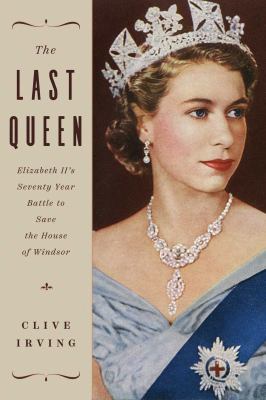 Last queen : Elizabeth II's seventy year battle to save the House of Windsor.  cover image cdn