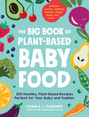 The big book of plant-based baby food : 300 healthy, plant-based recipes perfect for your baby and toddler  cover image cdn