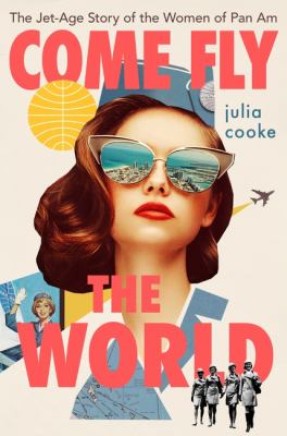 Come fly the world : the jet-age story of the women of Pan Am  cover image cdn