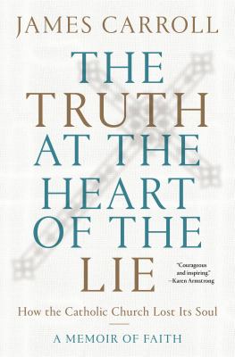 The truth at the heart of the lie : how the Catholic Church lost its soul : a memoir of faith  cover image cdn
