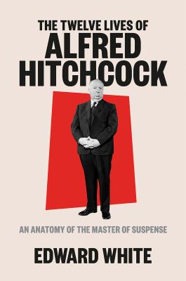 The twelve lives of Alfred Hitchcock : an anatomy of the master of suspense cover image