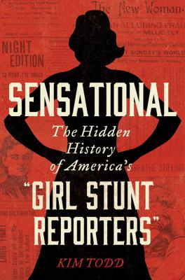 Sensational : the hidden history of America's "girl stunt reporters" cover image