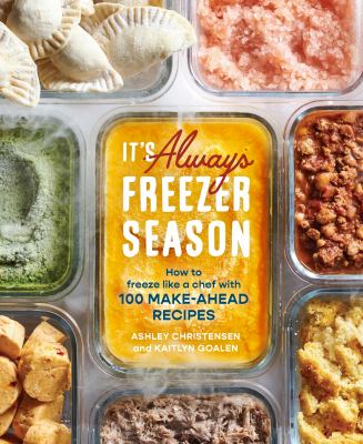It's always freezer season : how to freeze like a chef with 100 make-ahead recipes  cover image cdn