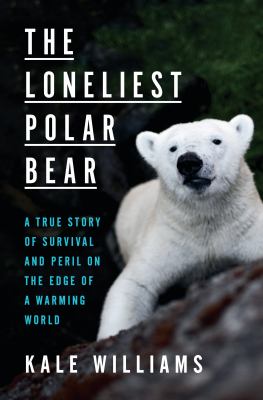 The loneliest polar bear : a true story of survival and peril on the edge of a warming world  cover image cdn