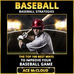Baseball: baseball strategies: the top 100 best ways to improve your baseball game cover image cdn