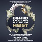 Billion dollar Hollywood heist : the A-list kingpin and the poker ring that brought down Tinseltown cover image cdn