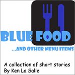 Blue food...and other menu items : a collection of short stories cover image cdn