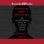 Breaking and entering : the extraordinary story of a hacker called "Alien" cover image cdn
