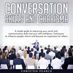 Conversation skills and charisma: simple guide to improve your social and communication skills and cover image cdn