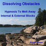 Dissolving obstacles. Hypnosis to Melt Away Internal and External Blocks cover image cdn