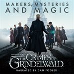 Fantastic beasts : makers, mysteries and magic. The crimes of Grindelwald cover image cdn
