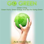 Go green: green living: green facts, green energy and tips for going green cover image cdn
