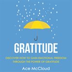 Gratitude: discover how to gain emotional freedom through the power of gratitude cover image cdn