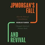 JPMorgan's fall and revival : how the wave of consolidation changed America's premier bank cover image cdn
