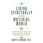 Living spiritually in the material world: the lost wisdom for finding inner peace, satisfaction, cover image cdn