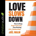 Love slows down : how to keep anger & anxiety from ruining life's relationships cover image cdn