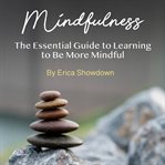 Mindfulness. The Essential Guide to Learning to Be More Mindful cover image cdn