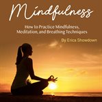 Mindfulness. How to Practice Mindfulness, Meditation, and Breathing Techniques cover image cdn