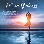 Mindfulness. Reduce Anxiety by Being More Present in the Moment cover image cdn