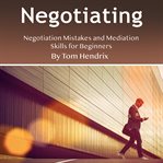Negotiating. Negotiation Mistakes and Mediation Skills for Beginners cover image cdn