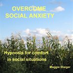 Overcome social anxiety. Hypnosis for Comfort in Social Situations cover image cdn