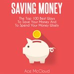 Saving money: the top 100 best ways to save your money and to spend your money wisely cover image cdn