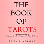 The book of tarots: the beginner guide to understanding the uniqueness and use of tarots cover image cdn