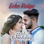 The echo ridge romance collection : four contemporary christian romances cover image cdn