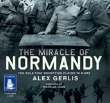 The miracle of Normandy : the role that deception played in D-Day cover image cdn