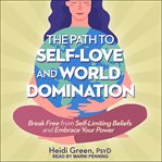 The path to self-love and world domination. Break Free from Self-Limiting Beliefs and Embrace Your Power cover image cdn