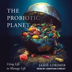 The probiotic planet : using life to manage life cover image cdn